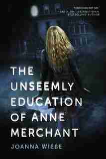 The Unseemly Education Of Anne Merchant by Joanna Wiebe
