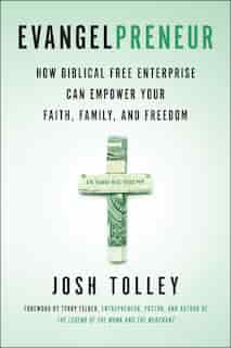 Evangelpreneur: How Biblical Free Enterprise Can Empower Your Faith, Family, and Freedom by Josh Tolley