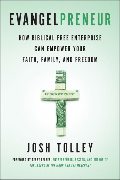 Evangelpreneur: How Biblical Free Enterprise Can Empower Your Faith, Family, and Freedom by Josh Tolley