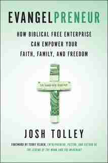 Evangelpreneur: How Biblical Free Enterprise Can Empower Your Faith, Family, and Freedom by Josh Tolley