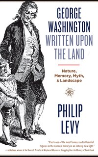 Front cover_George Washington Written Upon The Land: Nature, Memory, Myth, And Landscape