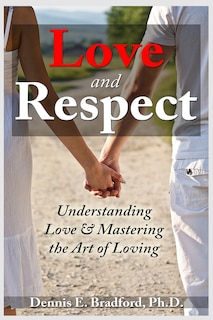 Love and Respect: Understanding Love and Mastering the Art of Loving