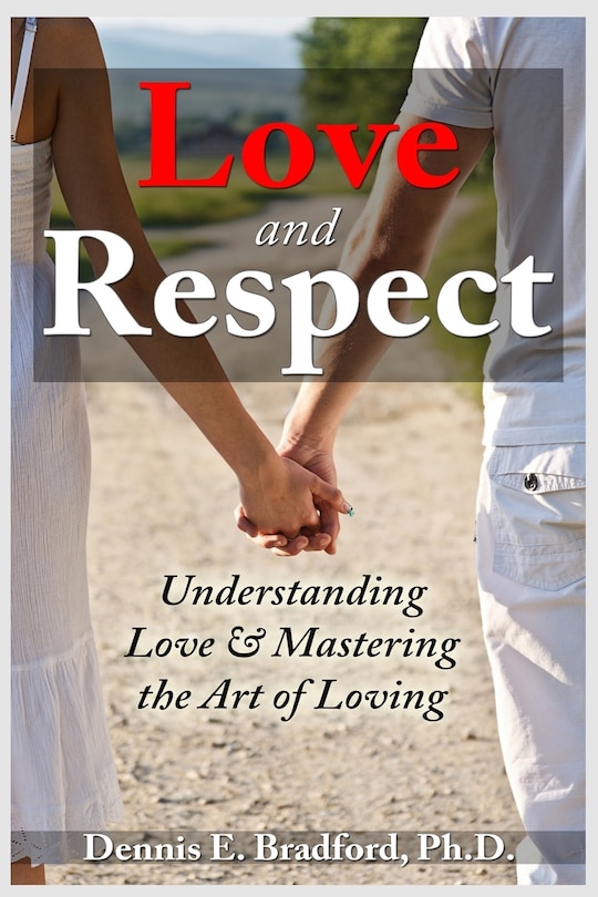 Love and Respect: Understanding Love and Mastering the Art of Loving