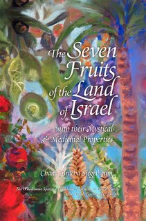 The Seven Fruits of the Land of Israel: with their Mystical & Medicinal Properties