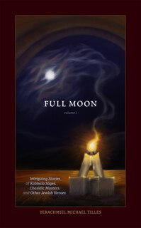 Saturday Night, Full Moon Volume 1: Intriguing Stories of Kabbala Sages, Chasidic Masters and Other Jewish Heroes