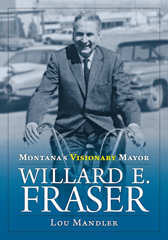 Front cover_Montana's Visionary Mayor: Willard E Fraser