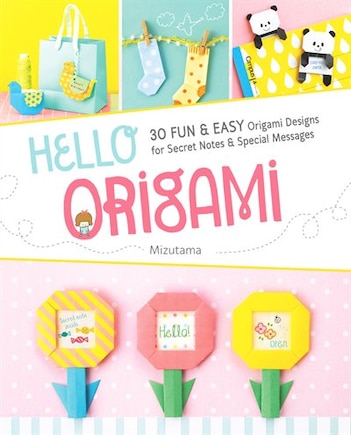 Hello Origami: 30 Fun And Easy Origami Designs For Secret Notes And Special Messages