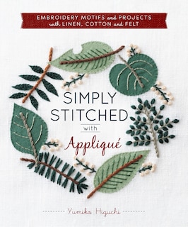 Simply Stitched With Applique: Embroidery Motifs And Projects With Linen, Cotton And Felt