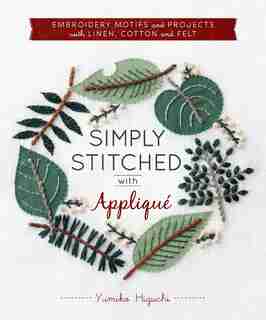 Simply Stitched With Applique: Embroidery Motifs And Projects With Linen, Cotton And Felt de Yumiko Higuchi