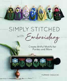 Simply Stitched With Embroidery: Embroidery Motifs For Purses And More de Yumiko Higuchi