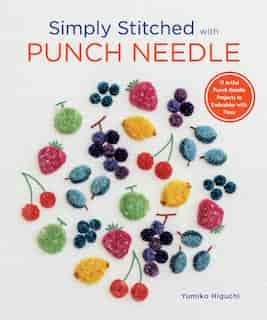 Simply Stitched With Punch Needle: 11 Artful Punch Needle Projects To Embroider With Floss de Yumiko Higuchi