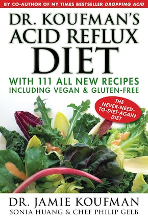 Dr. Koufman's Acid Reflux Diet: With 111 All New Recipes Including Vegan & Gluten-Free: The Never-need-to-diet-again Diet