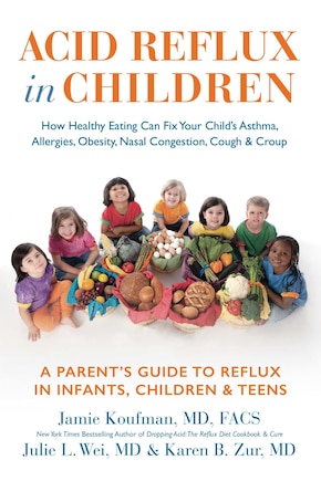 Acid Reflux in Children: How Healthy Eating Can Fix Your Child's Asthma,  Allergies, Obesity, Nasal Congestion, Cough & Croup