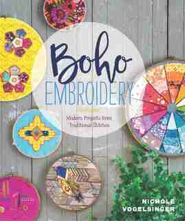 Boho Embroidery: Modern Projects from Traditional Stitches by Nichole Vogelsinger