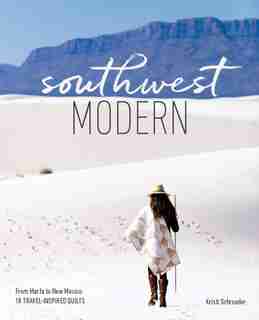 Southwest Modern: From Marfa To New Mexico: 18 Travel-inspired Quilts by Kristi Schroeder