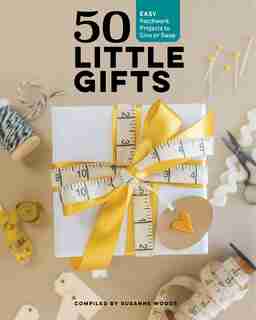 50 Little Gifts: Easy Patchwork Projects To Give Or Keep by Susanne Woods