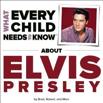 Couverture_What Every Child Needs To Know About Elvis Presley
