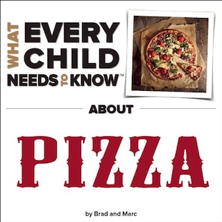 Front cover_What Every Child Needs To Know About Pizza