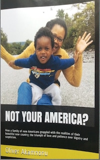 Not Your America?: How A Family Of New Americans Grappled With The Realities Of Their Beautiful New Country; The Trium