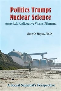 Front cover_Politics Trumps  Nuclear Science America's Radioactive Waste Dilemma