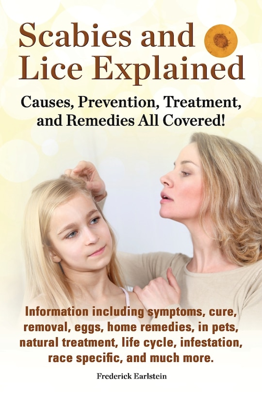 Front cover_Scabies and Lice Explained. Causes, Prevention, Treatment, and Remedies All Covered! Information Including Symptoms, Removal, Eggs, Home Remedies, in