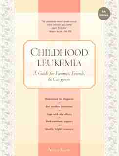 Childhood Leukemia: A Guide For Families, Friends & Caregivers by Nancy Keene