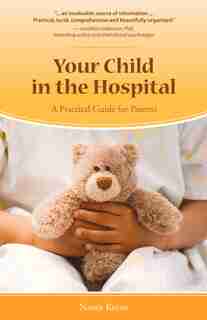 Your Child In The Hospital: A Practical Guide For Parents by Nancy Keene