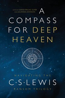 A Compass For Deep Heaven: Navigating The C. S. Lewis Ransom Trilogy