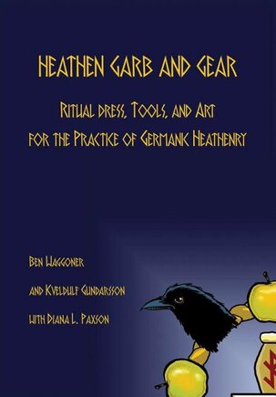 Heathen Garb And Gear: Ritual Dress, Tools, And Art For The Practice Of Germanic Heathenry