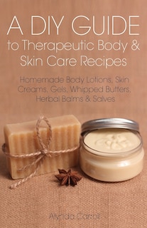 Front cover_A DIY Guide to Therapeutic Body and Skin Care Recipes