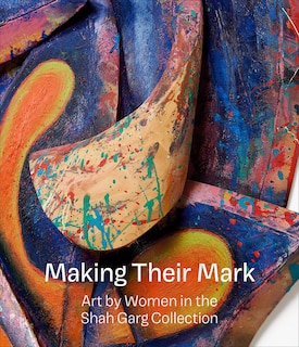 Couverture_Making Their Mark: Art by Women in the Shah Garg Collection