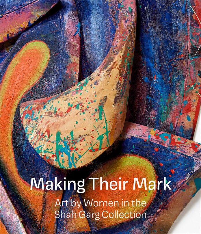 Couverture_Making Their Mark: Art by Women in the Shah Garg Collection