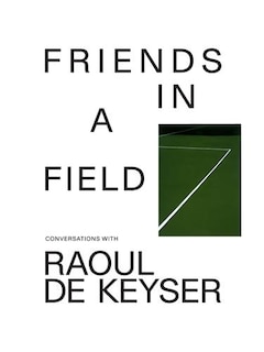 Couverture_Friends in a Field: Conversations with Raoul De Keyser