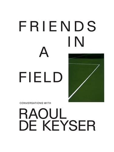 Couverture_Friends in a Field: Conversations with Raoul De Keyser