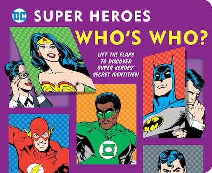 DC Super Heroes: Who's Who?: Lift the flaps to reveal super heroes' secret identities!