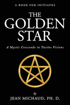 The Golden Star: A Mystic Crescendo In Twelve Visions