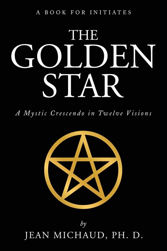 The Golden Star: A Mystic Crescendo In Twelve Visions