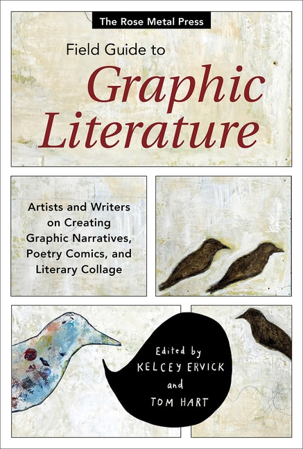 Front cover_The Rose Metal Press Field Guide to Graphic Literature: Artists and Writers on Creating Graphic Narratives, Poetry Comics, and Literary Collage