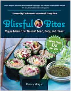 Blissful Bites: Vegan Meals That Nourish Mind, Body, and Planet by Christy Morgan