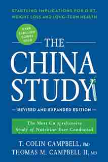 The China Study: Revised and Expanded Edition: The Most Comprehensive Study of Nutrition Ever Conducted and the Startling Implications for Diet, Weight Loss, and Long-Term Health by T. Colin Campbell