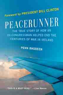 Peacerunner: The True Story of How an Ex-Congressman Helped End the Centuries of War in Ireland by Penn Rhodeen