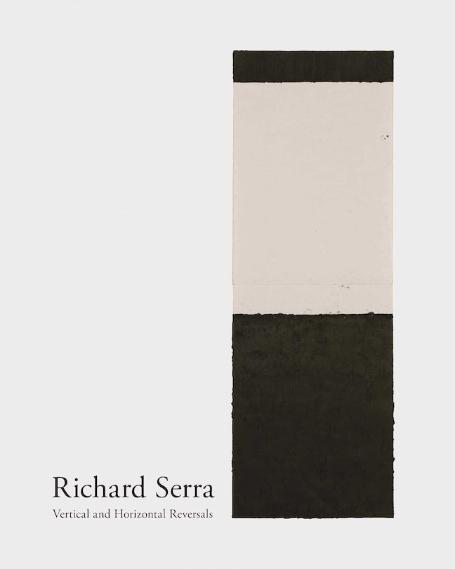 Front cover_Richard Serra: Vertical and Horizontal Reversals