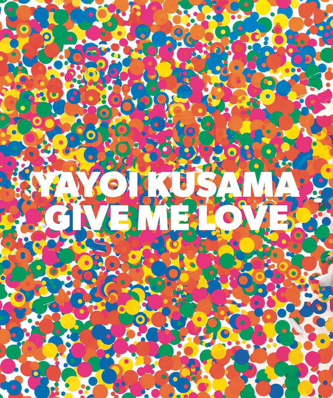 Front cover_Yayoi Kusama: Give Me Love