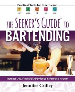 The Seeker's Guide to Bartending: Increase Joy, Financial Abundance, and Personal Growth