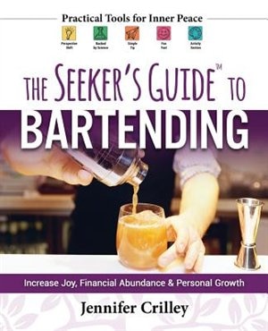 The Seeker's Guide to Bartending: Increase Joy, Financial Abundance, and Personal Growth
