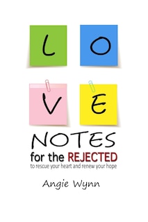 Love Notes For The Rejected: To Rescue Your Heart and Renew Your Hope