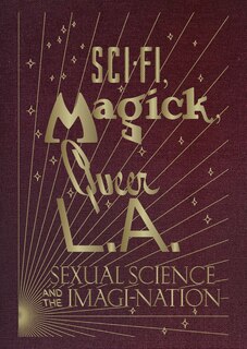 Front cover_Sci-Fi, Magick, Queer L.A.: Sexual Science and the Imagi-nation