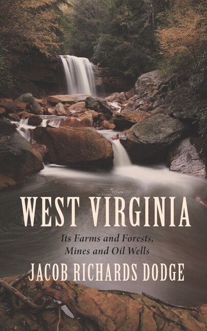 West Virginia: Its Farms And Forests, Mines And Oil-wells: With A Glimpse Of Its Scenery, A Photograph Of Its Popu