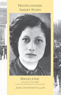 Couverture_Noor-Un-Nisa Inayat Khan: Madeleine, George Cross Mbe, Croix de Guerre with Gold Star