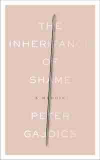 The Inheritance Of Shame: A Memoir by Peter Gajdics